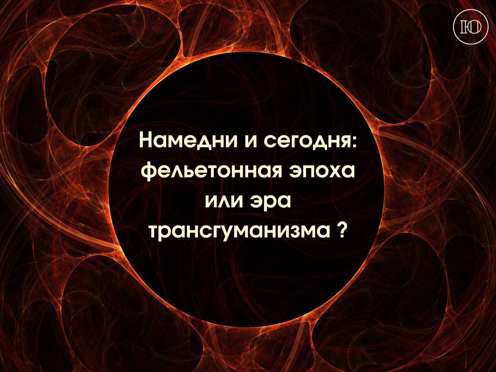 Доктор Юдик : Мы живем в эпоху трансгуманизма и непрерывных новостей.  (Цитируя Г. Гессе - 